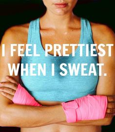 i feel pretty when I sweat
